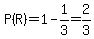 P%28R%29=1-1%2F3=2%2F3