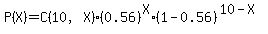 P%28X%29=C%2810%2CX%29%2A%280.56%29%5EX%2A%281-0.56%29%5E%2810-X%29
