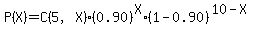 P%28X%29=C%285%2CX%29%2A%280.90%29%5EX%2A%281-0.90%29%5E%2810-X%29