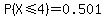 P%28X%3C=4%29=0.501