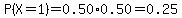 P%28X=1%29+=+0.50%2A0.50++=0.25