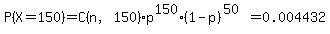 P%28X=150%29=C%28n%2C150%29%2Ap%5E150%2A%281-p%29%5E%2850%29=0.004432