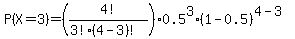 P%28X=3%29=%284%21%2F%283%21%284-3%29%21%29%29%2A0.5%5E3%2A%281-0.5%29%5E%284-3%29