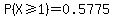 P%28X%3E=1%29=0.5775