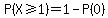 P%28X%3E=1%29=1-P%280%29