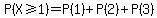 P%28X%3E=1%29=P%281%29%2BP%282%29%2BP%283%29