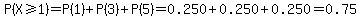 P%28X%3E=1%29=P%281%29%2BP%283%29%2BP%285%29=0.250%2B0.250%2B0.250=0.75