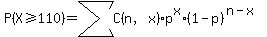P%28X%3E=110%29=sum%28C%28n%2Cx%29%2Ap%5Ex%2A%281-p%29%5E%28n-x%29%29