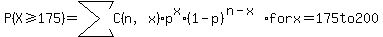 P%28X%3E=175%29=sum%28C%28n%2Cx%29%2Ap%5Ex%2A%281-p%29%5E%28n-x%29%29+for+x=175+to+200