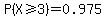 P%28X%3E=3%29=0.975