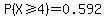 P%28X%3E=4%29=0.592