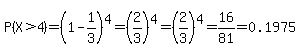 P%28X%3E4%29=%281-1%2F3%29%5E4=%282%2F3%29%5E4=%282%2F3%29%5E4=16%2F81=0.1975