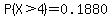 P%28X%3E4%29=0.1880
