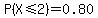 P%28X+%3C=+2%29+=+0.80