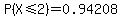 P%28X+%3C=+2%29+=+0.94208