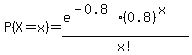 P%28X+=+x%29+=+%28e%5E%28-0.8%29+%2A+%280.8%29%5E%28x%29%29%2Fx%21