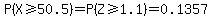 P%28X+%3E=+50.5%29+=+P%28Z+%3E=+1.1%29+=+0.1357