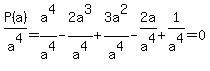 P%28a%29%2Fa%5E4=a%5E4%2Fa%5E4-2a%5E3%2Fa%5E4%2B3a%5E2%2Fa%5E4-2a%2Fa%5E4%2B1%2Fa%5E4=0