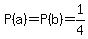P%28a%29=P%28b%29=1%2F4