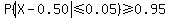 P%28abs%28X+-+0.50%29%3C=0.05%29%3E=0.95