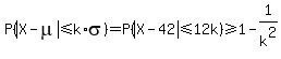 P%28abs%28X+-+mu%29+%3C=+k%2Asigma%29=+P%28abs%28X+-+42%29+%3C=+12k%29+%3E=+1-1%2Fk%5E2