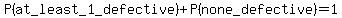 P%28at_least_1_defective%29%2BP%28none_defective%29=1
