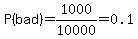 P%28bad%29=1000%2F10000=0.1