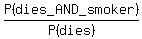 P%28dies_AND_smoker%29+%2F+P%28dies%29