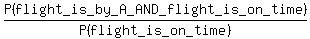 P%28flight_is_by_A_AND_flight_is_on_time%29%2FP%28flight_is_on_time%29