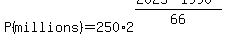 P%28millions%29=250%2A2%5E%28%282025-1990%29%2F66%29