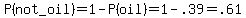 P%28not_+oil%29+=+1+-+P%28oil%29+=+1+-+.39+=+.61