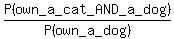 P%28own_a_cat_AND_a_dog%29%2FP%28own_a_dog%29