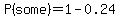 P%28some%29=1-0.24
