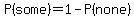 P%28some%29=1-P%28none%29