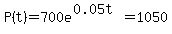 P%28t%29=700e%5E%280.05t%29=1050