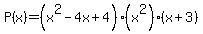 P%28x%29=%28x%5E2-4x%2B4%29%28x%5E2%29%28x%2B3%29