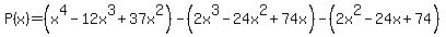 P%28x%29=%28x%5E4-12x%5E3%2B37x%5E2%29-%282x%5E3-24x%5E2%2B74x%29-%282x%5E2-24x%2B74%29