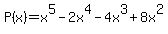 P%28x%29=x%5E5+-+2x%5E4+-+4x%5E3+%2B+8x%5E2