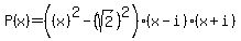 P%28x%29+=+%28%28x%29%5E2-%28sqrt%282%29%29%5E2%29%28x-i%29%28x%2Bi%29