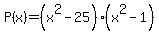 P%28x%29+=+%28x%5E2+-+25%29%28x%5E2+-+1%29