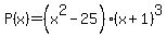 P%28x%29+=+%28x%5E2+-+25%29%28x+%2B+1%29%5E3