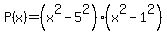 P%28x%29+=+%28x%5E2+-+5%5E2%29%28x%5E2+-+1%5E2%29