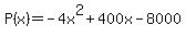 P%28x%29+=+-+4x%5E2+%2B+400x+-+8000