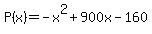 P%28x%29+=+-+x%5E2+%2B+900x+-+160