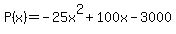 P%28x%29+=+-25x%5E2%2B+100x+-3000