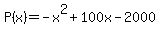 P%28x%29+=+-x%5E2+%2B+100x+-+2000