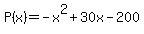 P%28x%29+=+-x%5E2+%2B+30x+-+200