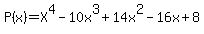 P%28x%29+=+X%5E4+-10x%5E3+%2B+14x%5E2+-16x+%2B+8