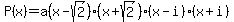 P%28x%29+=+a%28x-sqrt%282%29%29%28x%2Bsqrt%282%29%29%28x-i%29%28x%2Bi%29