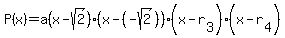 P%28x%29+=+a%28x-sqrt%282%29%29%28x-%28-sqrt%282%29%29%29%28x-r%5B3%5D%29%28x-r%5B4%5D%29